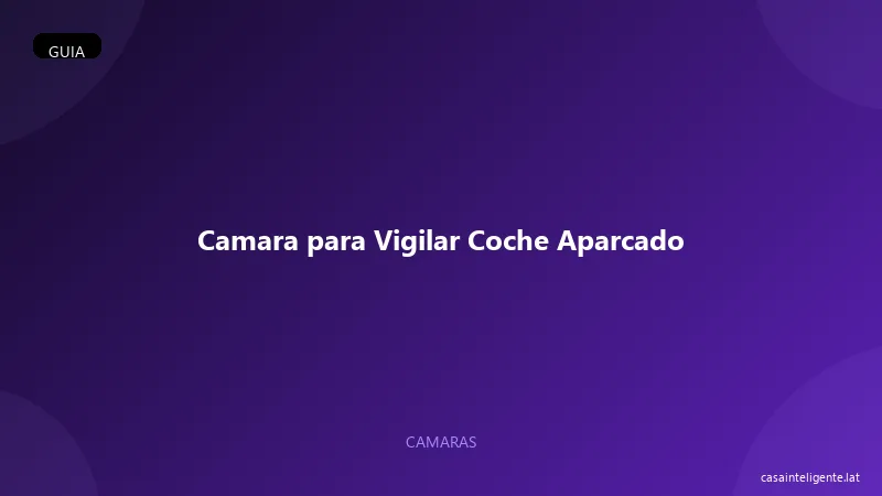 Camara para Vigilar Coche Aparcado