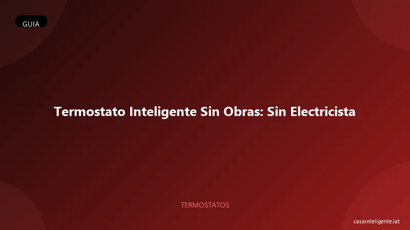 Termostato Inteligente Sin Obras: Sin Electricista